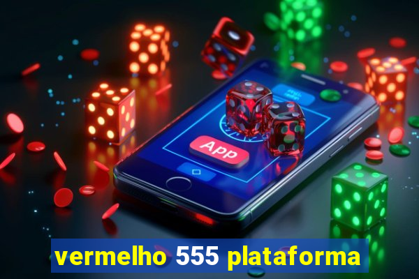 vermelho 555 plataforma